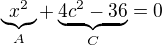 $\underbrace{x^{2}}_{A}+\underbrace{4c^{2}-36}_{C}=0$