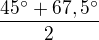 $\frac{45^\circ+67,5^\circ}{2}$