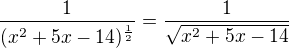 $\frac{1}{(x^{2}+5x-14)^{\frac{1}{2}}}=\frac{1}{\sqrt{x^{2}+5x-14}}$
