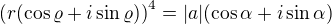 $\(r(\cos \varrho + i \sin \varrho)\)^4 = |a|(\cos \alpha + i \sin \alpha)$
