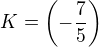 $K=\left(-\frac{7}{5}\right)$