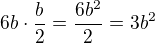 $6b\cdot\frac{b}{2}=\frac{6b^2}{2}=3b^2$