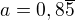 $a = 0,8\overline5$