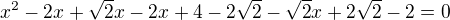 $x^2-2x+\sqrt 2x-2x+4-2\sqrt 2-\sqrt 2x+2\sqrt 2-2=0$