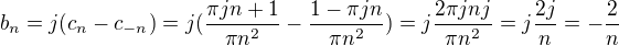 $b_n = j(c_n-c_{-n}) =j( \frac{\pi jn+1}{\pi n^2}-\frac{1-\pi jn}{\pi n^2}) = j\frac{2\pi jnj}{\pi n^2}=j\frac{2j}{n}=-\frac{2}{n}$
