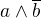 $a \wedge \overline{b}$