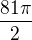 $\frac{81\pi }{2}$