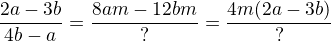 $\frac{2a-3b }{4b-a}=\frac{8am-12bm}{?}=\frac{4m(2a-3b)}{?}$