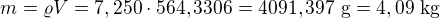 $m=\varrho V=7,250\cdot564,3306=4091,397\ \text g=4,09\ \text{kg}$