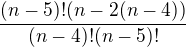 $\frac{(n-5)!(n-2(n-4))}{(n-4)!(n-5)!}$