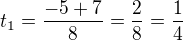 $t_1 =\frac{-5 +7}{8} = \frac{2}{8} = \frac{1}{4}$
