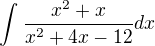 $\int_{}^{} \frac{x^{2}+x}{x^{2}+4x-12}dx$