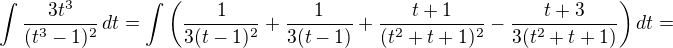 $\int \frac{3t^3}{(t^3-1)^{2}}\,dt=\int \left(\frac{1}{3 (t-1)^2}+\frac{1}{3 (t-1)}+\frac{t+1}{(t^2+t+1)^2}-\frac{t+3}{3 (t^2+t+1)}\right)dt=$