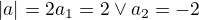 $|a|=2 \Rightarrownull a_1=2 \vee a_2=-2$