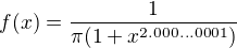 $f(x) = \frac{1}{\pi (1+x^{2.000...0001})}$