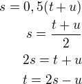 $s=0,5(t+u)\\s=\frac{t+u}{2}\\2s=t+u\\t=2s-u$
