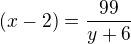 $(x-2)=\frac{99}{y+6}$