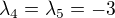 $\lambda _{4} = \lambda _{5} = -3$