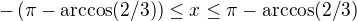$-\(\pi - \arccos(2/3)\) \le x \le \pi - \arccos(2/3)$