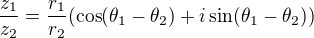 $\frac{z_1}{z_2}=\frac{r_1}{r_2}(\cos(\theta_1-\theta_2)+i\sin(\theta_1-\theta_2)) $