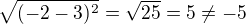$\sqrt{(-2 - 3)^2} = \sqrt{25} = 5 \neq -5$