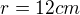 $r=12cm$
