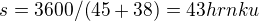 $s=3600/(45+38)=43 hrnku$