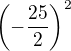 $\(-\frac{25}{2}\)^2$