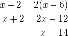 $x+2=2(x-6)\\x+2=2x-12\\x=14$