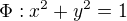 $\Phi :x^{2}+y^{2}=1$
