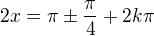 $2x=\pi\pm\frac\pi4+2k\pi$