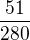 $\frac{51}{280}$