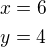 $x=6 \nl y=4$