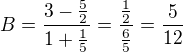 $B=\frac{3-\frac 52}{1+\frac 15}=\frac{\frac 12}{\frac 65}=\frac{5}{12}$