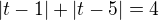 $|t-1|+|t-5|=4$