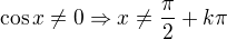 $\cos x\ne 0\Rightarrow x\ne \frac{\pi}{2}+k\pi$
