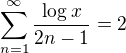 $\sum_{n=1}^{\infty }\frac{\log_{}x}{2n-1} =2$