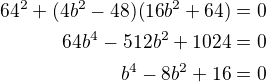 $64^2+(4b^2-48)(16b^2+64)=0\\64b^4-512b^2+1024=0\\b^4-8b^2+16=0$