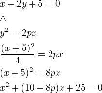 $x-2y+5=0\nl\wedge\nly^2=2px\nl\frac{(x+5)^2}{4}=2px\nl(x+5)^2=8px\nlx^2+(10-8p)x+25=0$