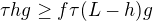 $\tau h g\geq f\tau (L-h)g$