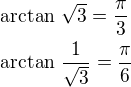 $\arctan\,{\sqrt 3}=\frac{\pi}{3}\nl\arctan\,\frac{1}{\sqrt 3}=\frac{\pi}{6}$