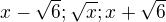 $x-\sqrt{6};\sqrt{x};x+\sqrt{6}$
