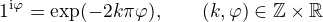 kopírovat do textarea $1^{\rm{i}\varphi}=\exp (-2k\pi\varphi ),\qquad (k,\varphi )\in\mathbb{Z}\times\mathbb{R}$