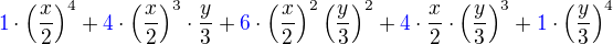$\color{blue}1\color{black}\cdot\left(\frac{x}{2}\right)^4+\color{blue}4\color{black}\cdot\left(\frac{x}{2}\right)^3\cdot\frac{y}{3}+\color{blue}6\color{black}\cdot\left(\frac{x}{2}\right)^2\left(\frac{y}{3}\right)^2+\color{blue}4\color{black}\cdot\frac{x}{2}\cdot\left(\frac{y}{3}\right)^3+\color{blue}1\color{black}\cdot\left(\frac{y}{3}\right)^4$