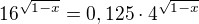 $16^{\sqrt{1-x}}=0,125\cdot4^{\sqrt{1-x}}$