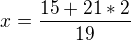 $x=\frac{15+21*2}{19}$
