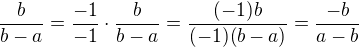 $\frac {b}{b-a} =\frac {-1}{-1} \cdot \frac {b}{b-a} = \frac {(-1)b}{(-1)(b-a)} = \frac{-b}{a-b}$