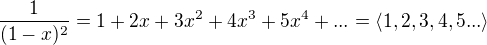 $\frac{1}{(1-x)^{2}}=1+2x+3x^{2}+4x^{3}+5x^{4}+...=\langle1,2,3,4,5...\rangle$