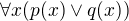$\forall x (p(x) \vee q(x))$