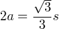 $2a=\frac{\sqrt{3}}{3}s$